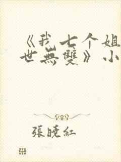 《我七个姐姐绝世无双》小说