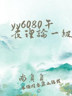 yy6080午夜理论一级片