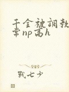 千金被调教的日常np高h