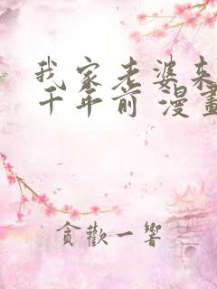 我家老婆来自一千年前 漫画免费阅读