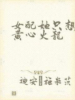 女配她只想被渣黄心火龙