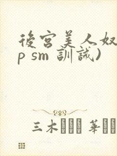 后宫美人奴(np sm 训诫)