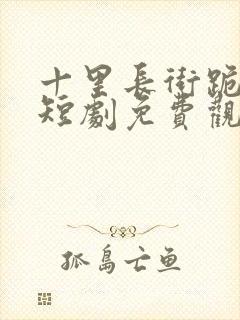 十里长街跪月光短剧免费观看全集