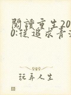 阅读重生2000:从追求青涩校花同桌开始全文