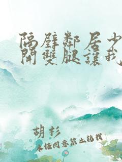 隔壁邻居少妇张开双腿让我爽一夜