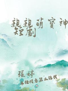 亲亲萌宝神助攻 短剧