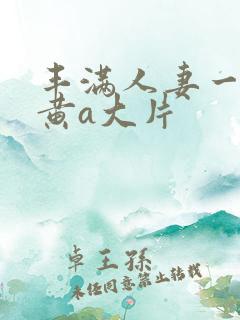 丰满人妻一级特黄a大片