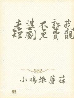 老婆不许我低调短剧免费观看