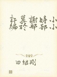 许慕谢时小说改编于哪部小说