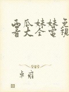 西瓜妹妹免费观看大全电视剧