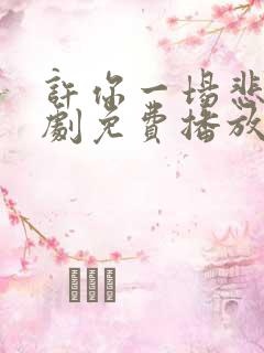 许你一场悲欢短剧免费播放全集在线观看