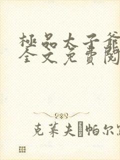 极品太子爷刘峥全文免费阅读