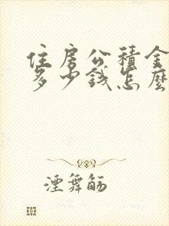 住房公积金能贷多少钱怎么查询