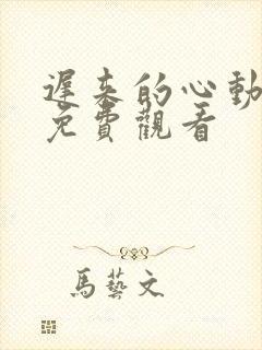 迟来的心动短剧免费观看