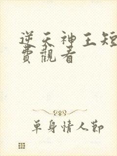 逆天神王短剧免费观看