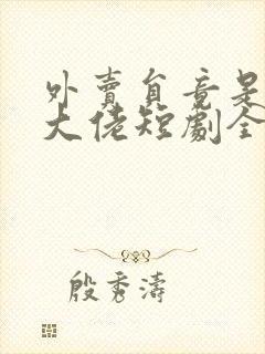 外卖员竟是亿万大佬短剧全集