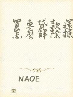 买车贷款还完了怎么解除抵押