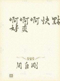 啊啊啊快点好大好爽