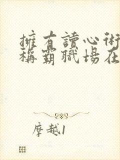 拥有读心术后我称霸职场在哪里看