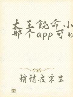 大王饶命小说在哪个app可以免费阅读