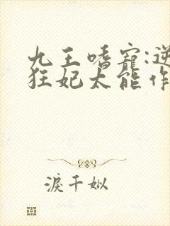 九王嗜宠:逆天狂妃太能作