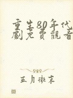 重生80年代短剧免费观看全集