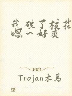 我破了校花的处嗯～好爽