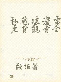 私藏浪漫电视剧免费观看全集西瓜