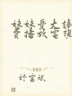 妹妹爱大棒棒免费播放电视剧在线观看