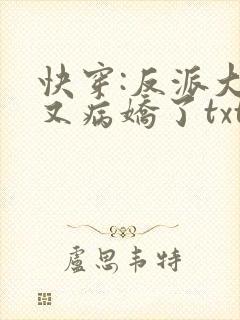 快穿:反派大佬又病娇了txt下载