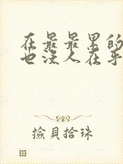 在最最累的时候也没人在乎我感受