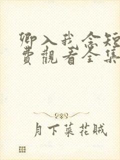 卿入我念短剧免费观看全集高清版