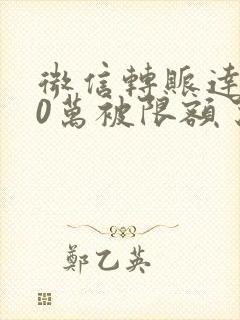 微信转账达到20万被限额了怎么办