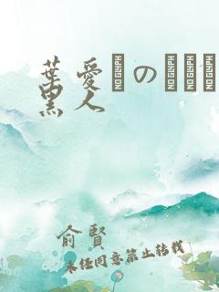 叶爱かのうあい黑人