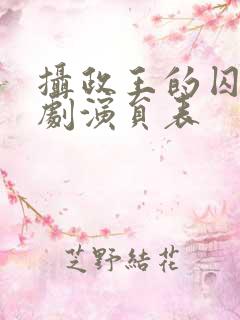 摄政王的囚凰短剧演员表