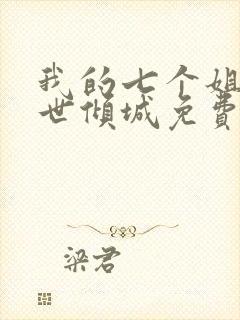 我的七个姐姐绝世倾城免费全文阅读