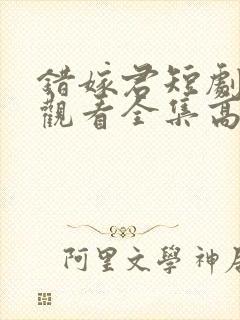 错嫁君短剧免费观看全集高清版