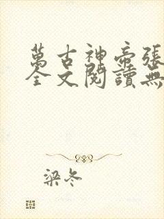 万古神帝张若尘全文阅读无删减