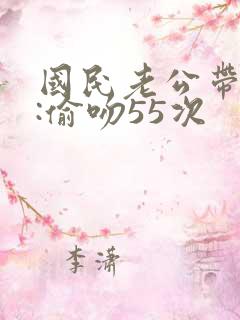 国民老公带回家:偷吻55次