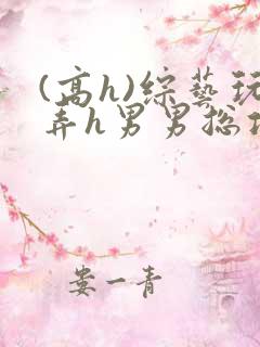 (高h)综艺玩弄h男男总攻