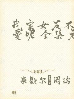 我家女友不止可爱呢 全集免费观看