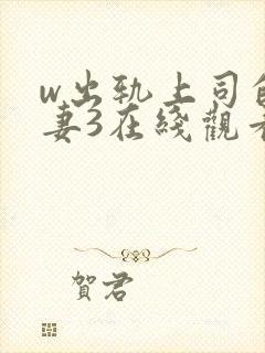 w出轨上司的人妻3在线观看