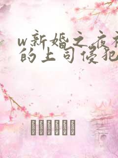 w新婚之夜被夫的上司侵犯在线看