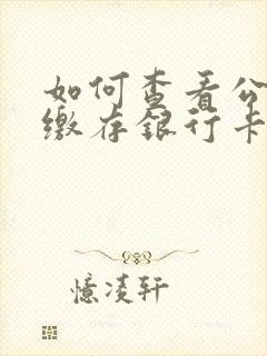 如何查看公积金缴存银行卡号