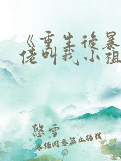 《重生后暴躁大佬叫我小祖宗》