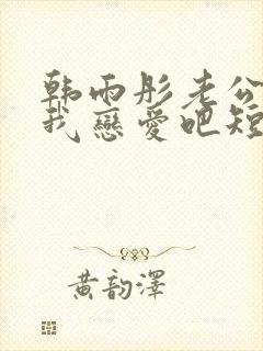 韩雨彤老公请和我恋爱吧短剧免费观看