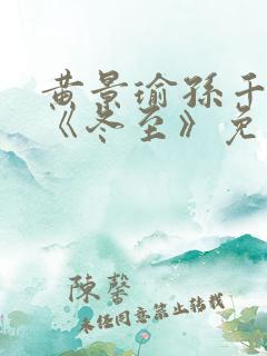 黄景瑜孙千新剧《冬至》免费观看完整版