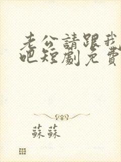 老公请跟我恋爱吧短剧免费观看