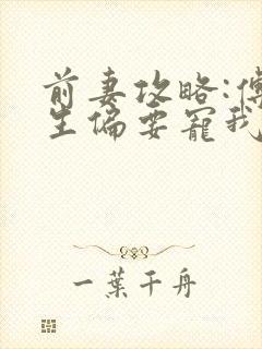 前妻攻略:傅先生偏要宠我免费