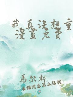 我真没想重生啊 漫画免费